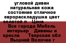 угловой диван натуральная кожа состояние отличное еврораскладушка цвет-золотой п › Цена ­ 40 000 - Все города Мебель, интерьер » Диваны и кресла   . Тверская обл.,Вышний Волочек г.